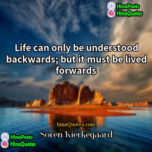Søren Kierkegaard Quotes | Life can only be understood backwards; but